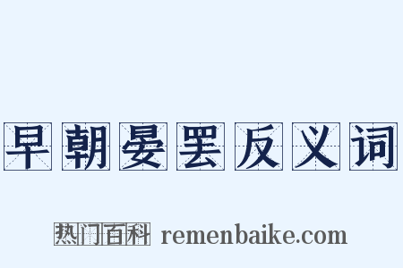 早朝晏罢反义词是什么意思的图片